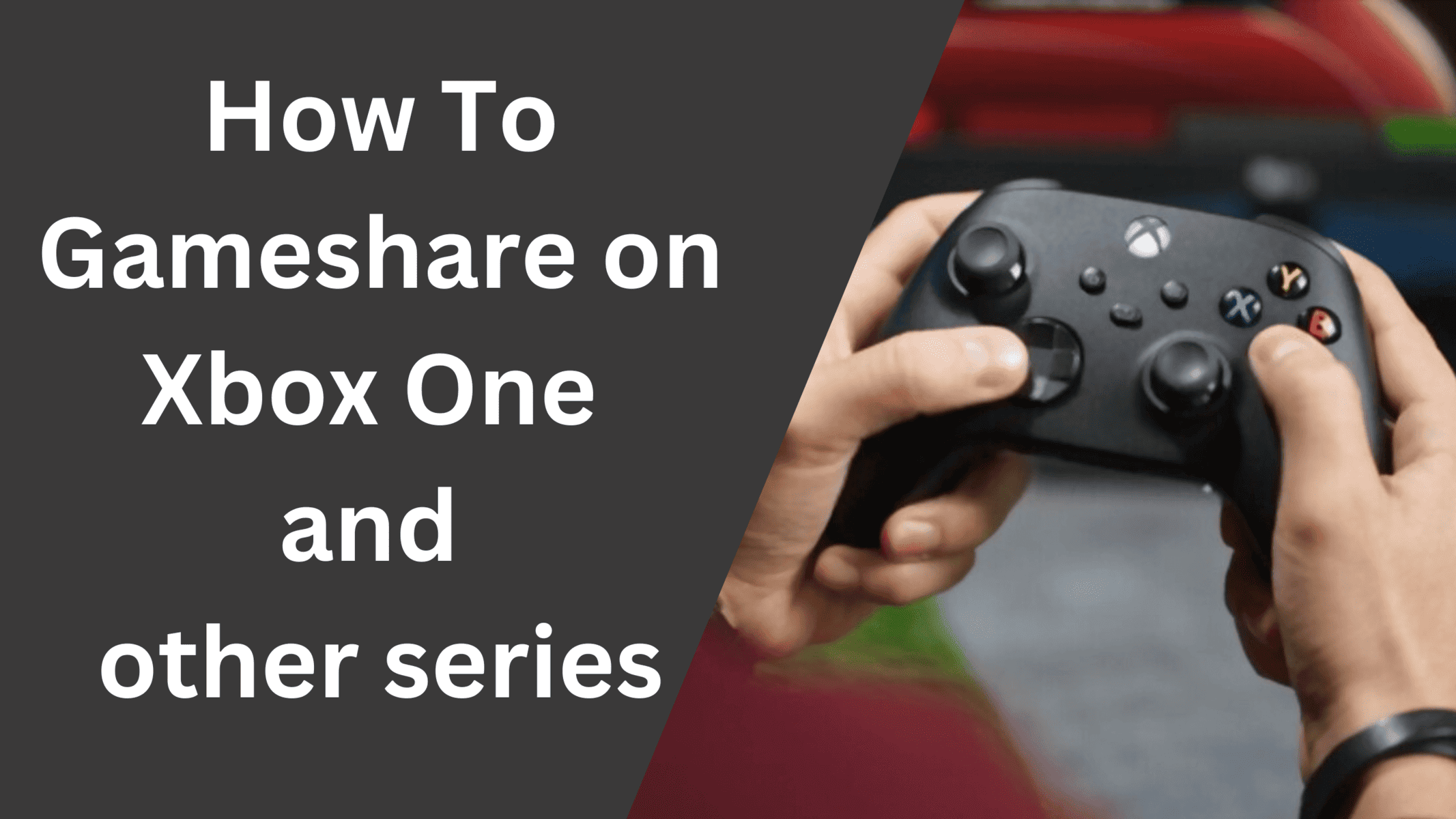 How To Gameshare on Xbox One and other series