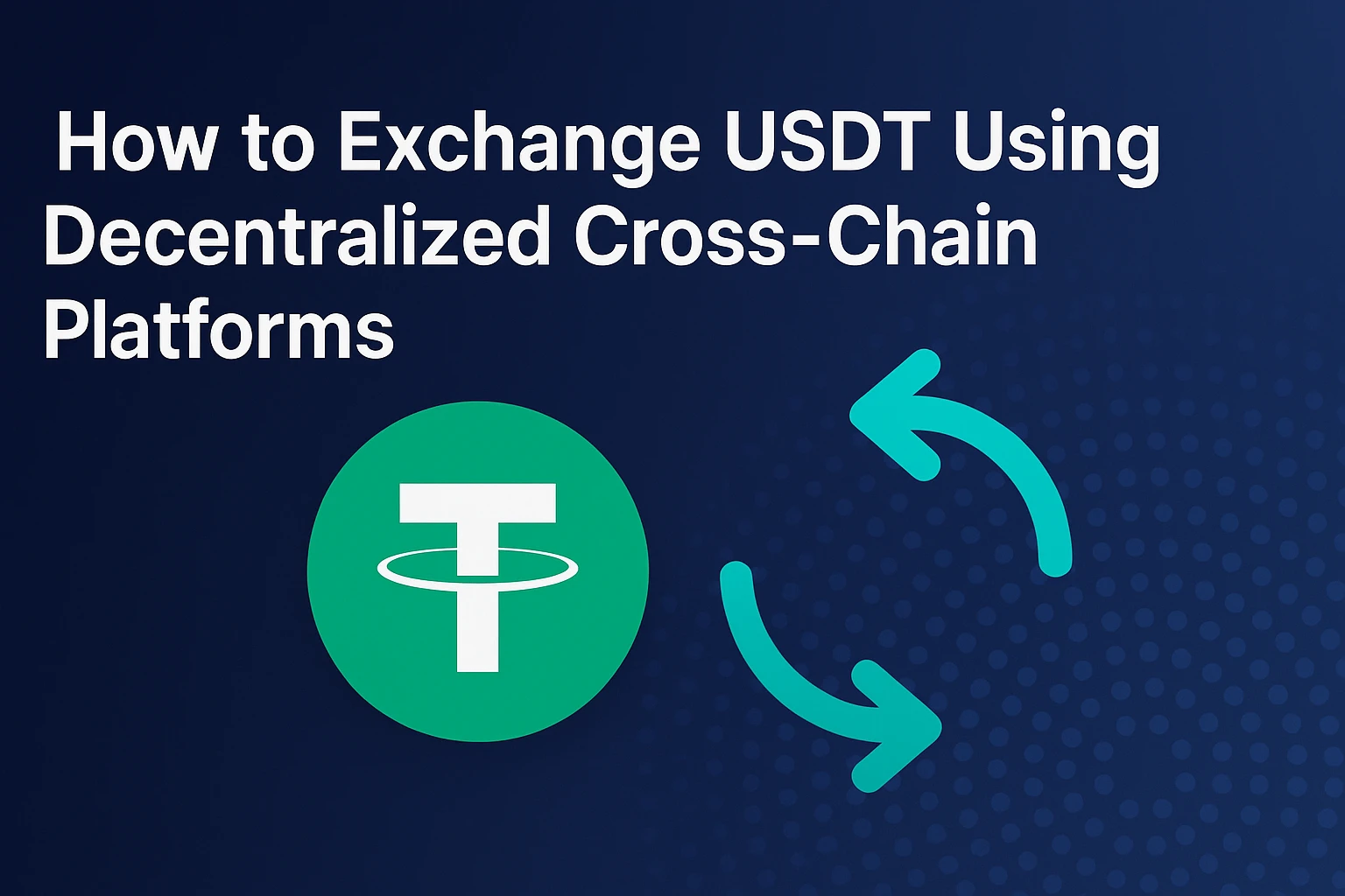 How to Exchange USDT Using Decentralized Cross-Chain Platforms